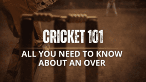 Cricket 101: All You Need to Know About an Over
